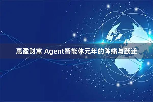 惠盈财富 Agent智能体元年的阵痛与跃迁