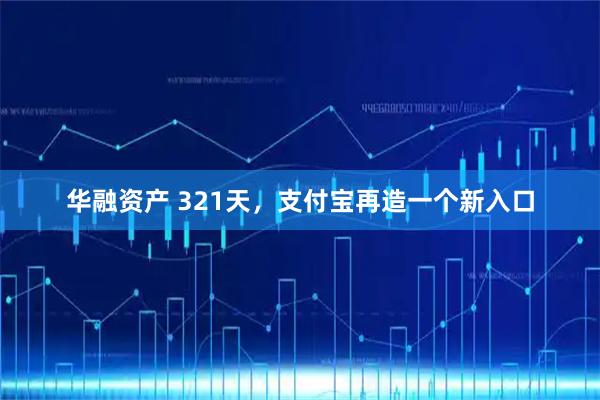 华融资产 321天，支付宝再造一个新入口