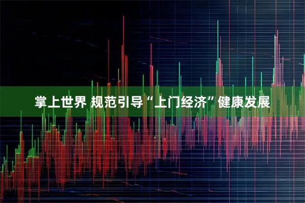 掌上世界 规范引导“上门经济”健康发展