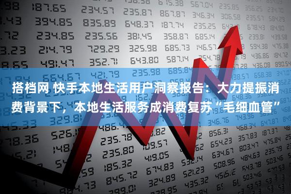 搭档网 快手本地生活用户洞察报告：大力提振消费背景下，本地生活服务成消费复苏“毛细血管”