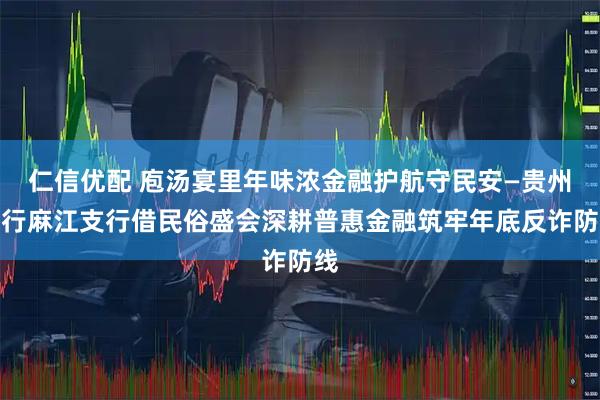 仁信优配 庖汤宴里年味浓金融护航守民安—贵州银行麻江支行借民俗盛会深耕普惠金融筑牢年底反诈防线