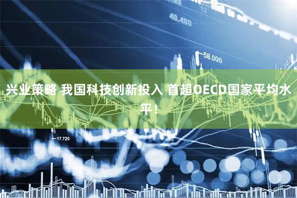 兴业策略 我国科技创新投入 首超OECD国家平均水平！