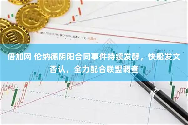倍加网 伦纳德阴阳合同事件持续发酵，快船发文否认，全力配合联盟调查